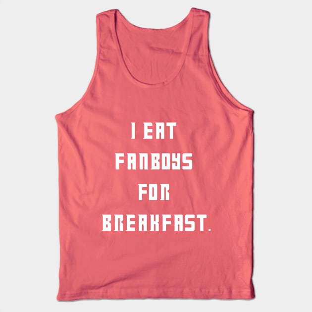 I eat fanboys for breakfast. Tank Top by IEatFanBoys